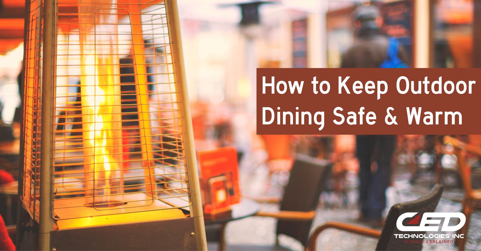 Keep Outdoor Dining Safe and Warm for Everyone CED Technologies, Inc.